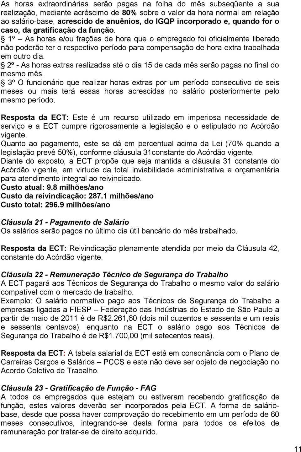 1º As horas e/ou frações de hora que o empregado foi oficialmente liberado não poderão ter o respectivo período para compensação de hora extra trabalhada em outro dia.