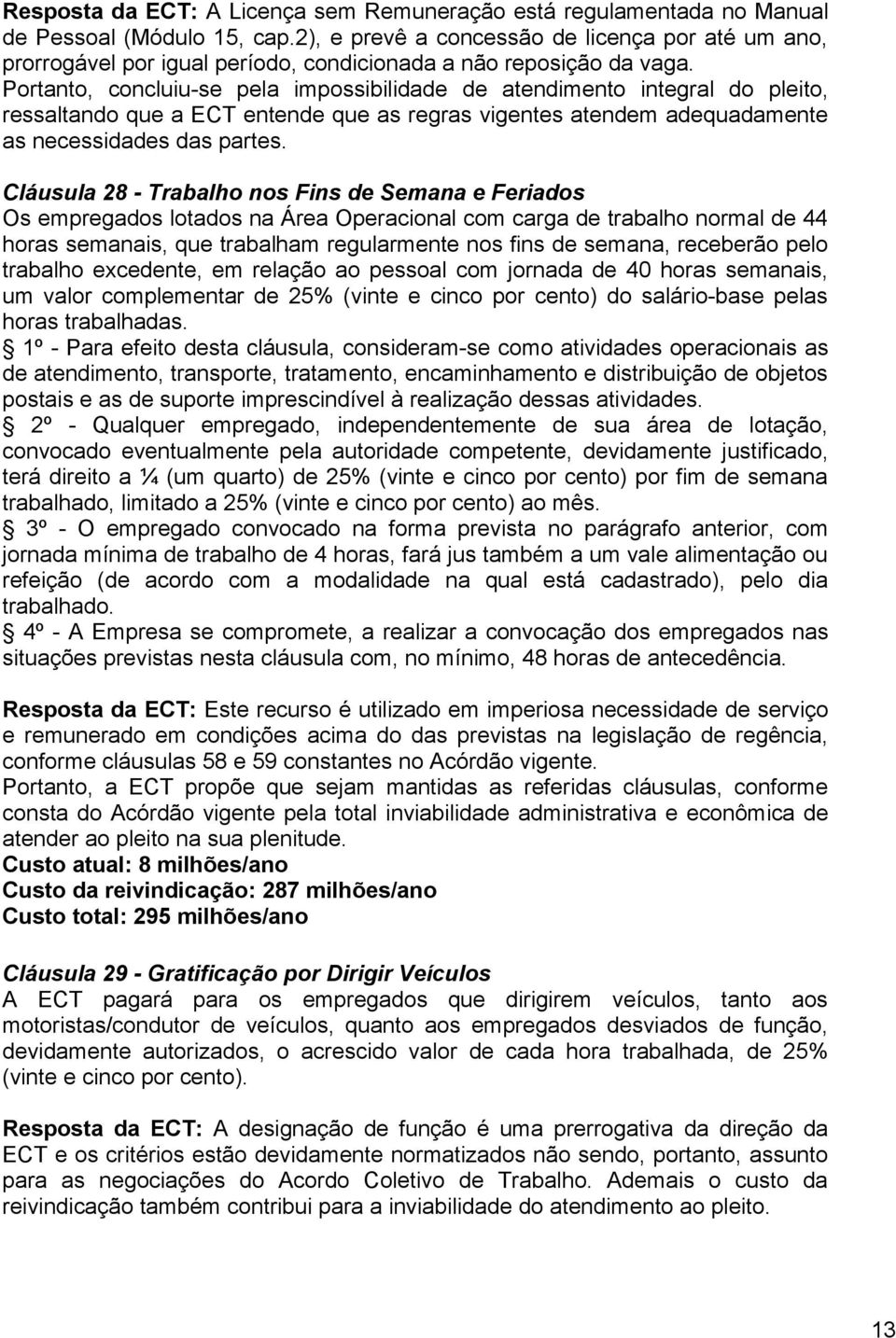 Portanto, concluiu-se pela impossibilidade de atendimento integral do pleito, ressaltando que a ECT entende que as regras vigentes atendem adequadamente as necessidades das partes.