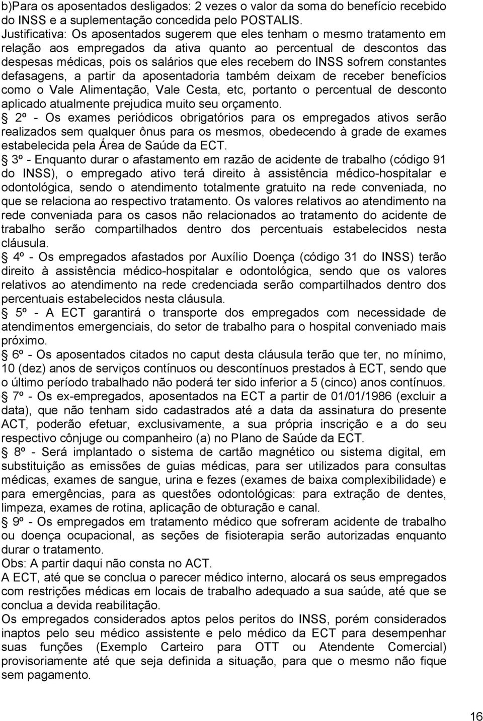 do INSS sofrem constantes defasagens, a partir da aposentadoria também deixam de receber benefícios como o Vale Alimentação, Vale Cesta, etc, portanto o percentual de desconto aplicado atualmente