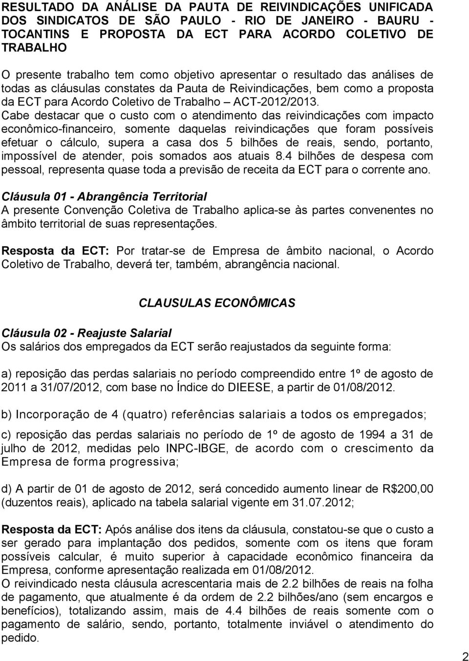 Cabe destacar que o custo com o atendimento das reivindicações com impacto econômico-financeiro, somente daquelas reivindicações que foram possíveis efetuar o cálculo, supera a casa dos 5 bilhões de