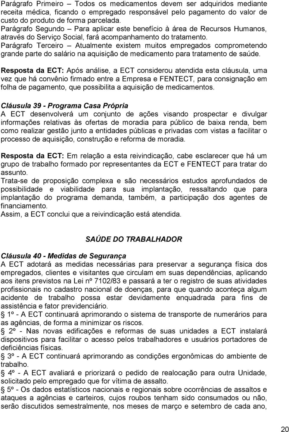 Parágrafo Terceiro Atualmente existem muitos empregados comprometendo grande parte do salário na aquisição de medicamento para tratamento de saúde.