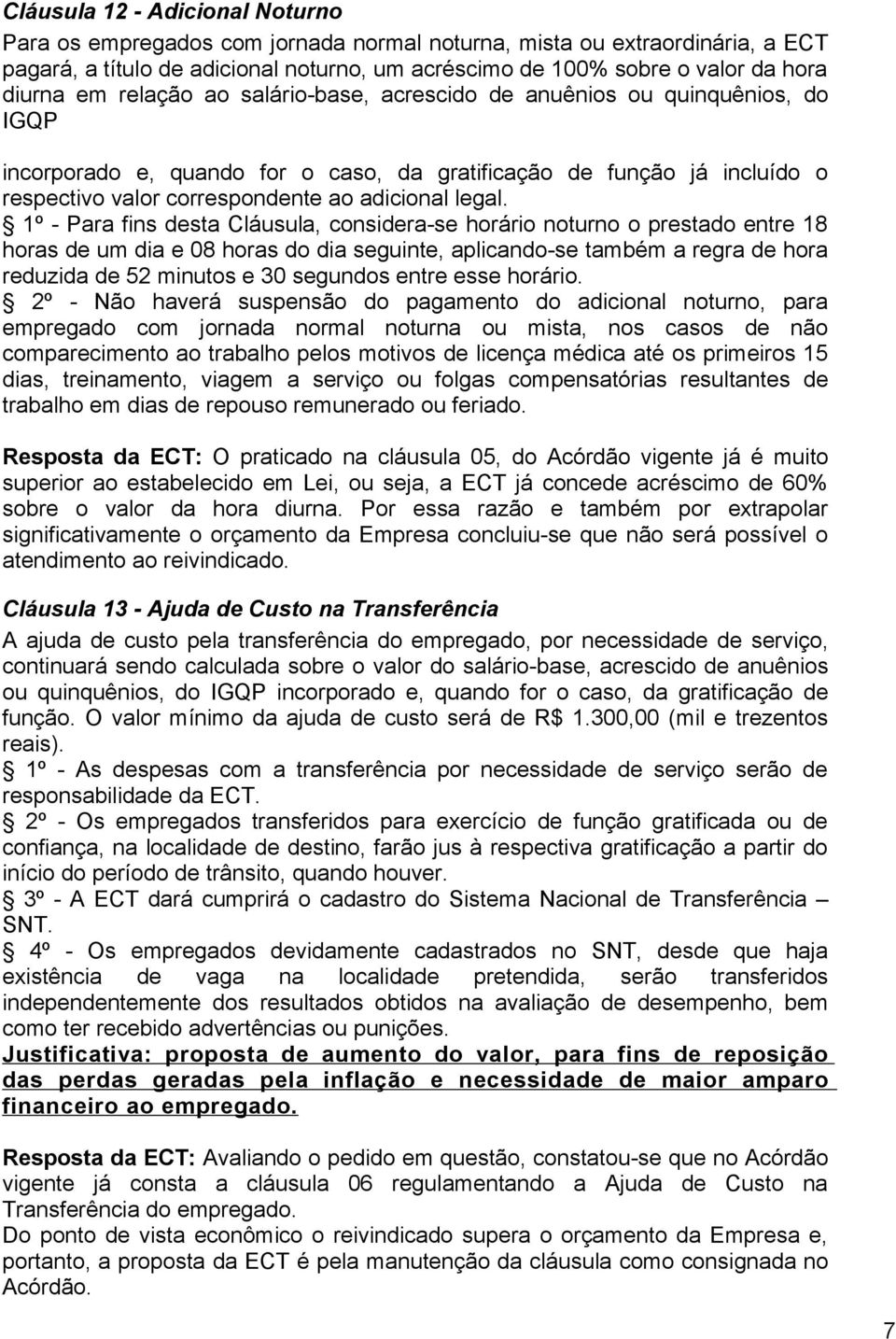 1º - Para fins desta Cláusula, considera-se horário noturno o prestado entre 18 horas de um dia e 08 horas do dia seguinte, aplicando-se também a regra de hora reduzida de 52 minutos e 30 segundos