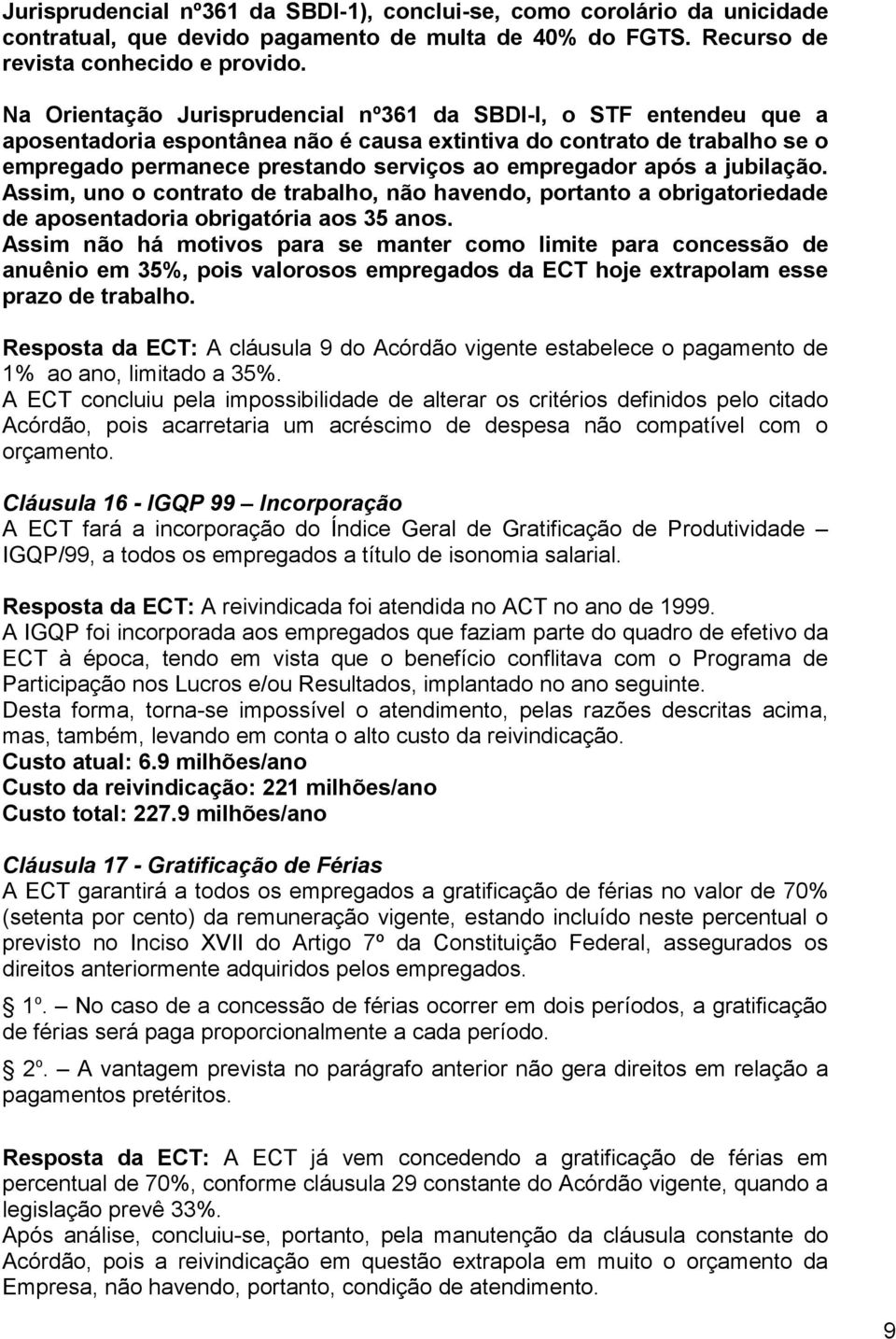 após a jubilação. Assim, uno o contrato de trabalho, não havendo, portanto a obrigatoriedade de aposentadoria obrigatória aos 35 anos.