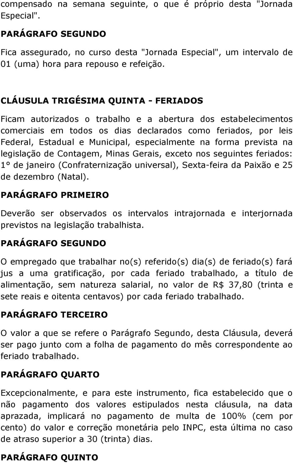 especialmente na forma prevista na legislação de Contagem, Minas Gerais, exceto nos seguintes feriados: 1 de janeiro (Confraternização universal), Sexta-feira da Paixão e 25 de dezembro (Natal).