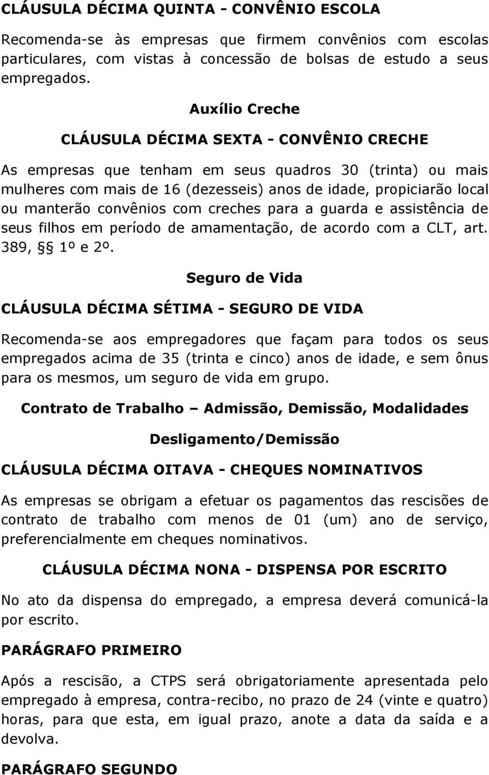 convênios com creches para a guarda e assistência de seus filhos em período de amamentação, de acordo com a CLT, art. 389, 1º e 2º.