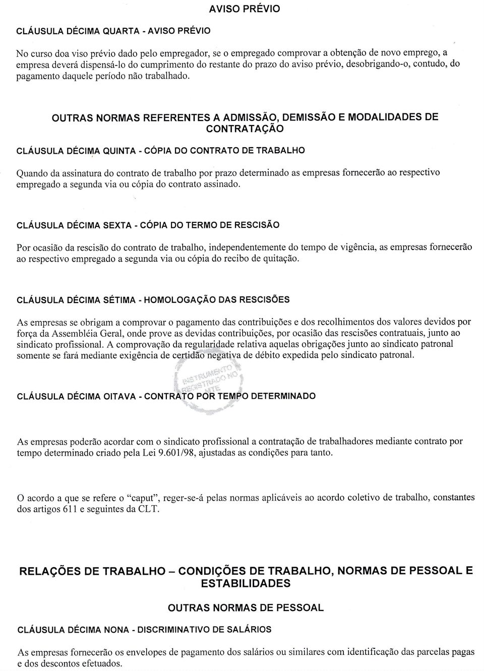 OUTRAS NORMAS REFERENTES A ADMISSÃO, DEMISSÃO E MODALIDADES DE contratação CLÁUSULA DÉCIMA QUINTA - COPIA DO CONTRATO DE TRABALHO Quando da assinatura do contrato de trabalho por prazo determinado as