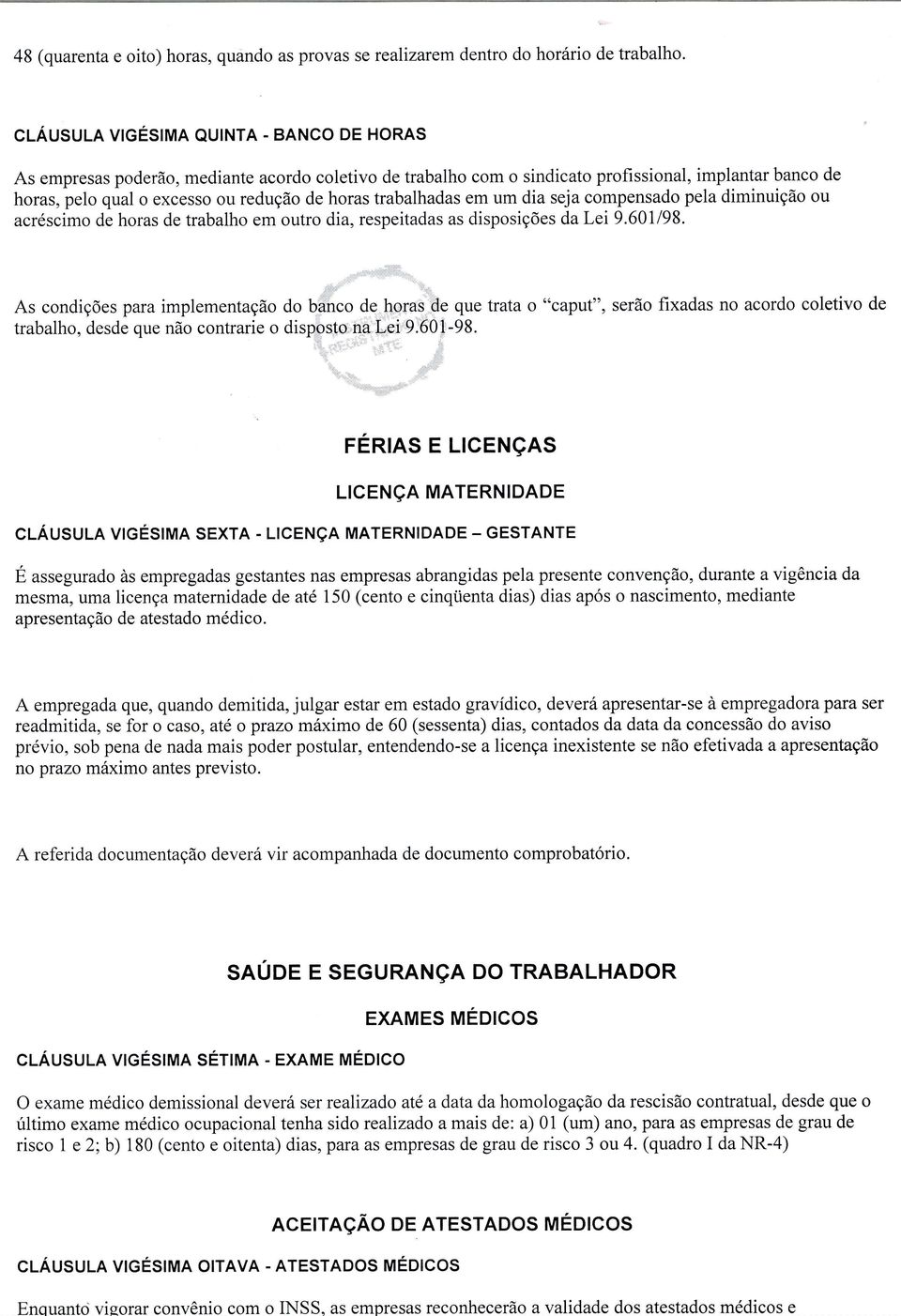 BANCO DE HORAS As empresas poderão, mediante acordo coletivo de trabalho com o sindicato profissional, implantar banco de horas, pelo qual o excesso ou redução de horas trabalhadas em um dia seja