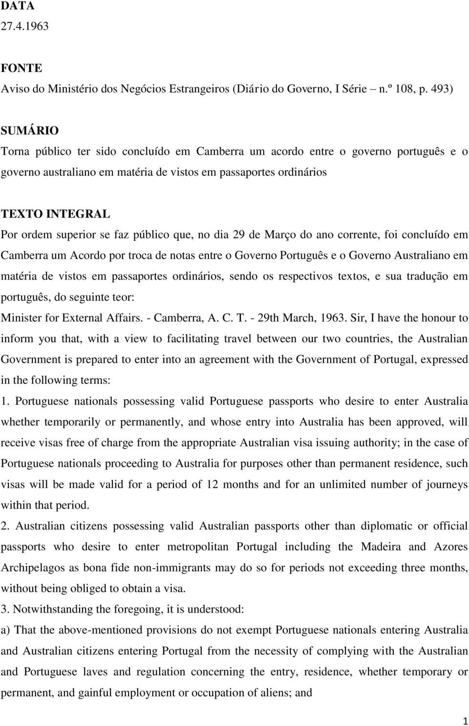 se faz público que, no dia 29 de Março do ano corrente, foi concluído em Camberra um Acordo por troca de notas entre o Governo Português e o Governo Australiano em matéria de vistos em passaportes