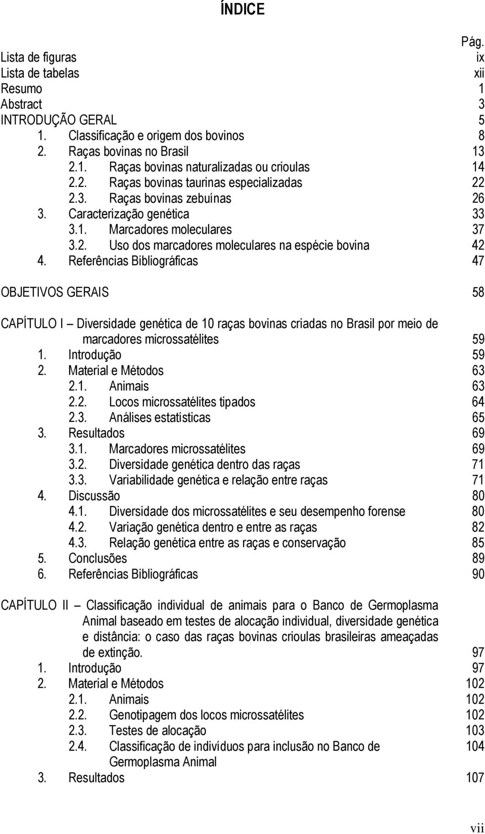Referências Bibliográficas 47 OBJETIVOS GERAIS 58 CAPÍTULO I Diversidade genética de 10 raças bovinas criadas no Brasil por meio de marcadores microssatélites 59 1. Introdução 59 2.
