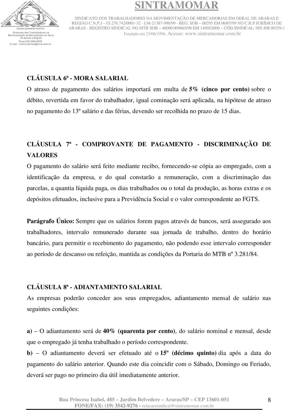 CLÁUSULA 7ª - COMPROVANTE DE PAGAMENTO - DISCRIMINAÇÃO DE VALORES O pagamento do salário será feito mediante recibo, fornecendo-se cópia ao empregado, com a identificação da empresa, e do qual