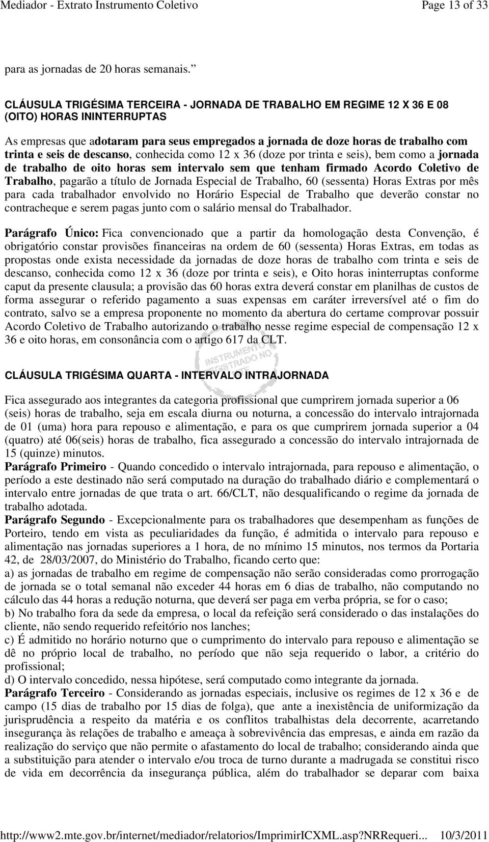 de descanso, conhecida como 12 x 36 (doze por trinta e seis), bem como a jornada de trabalho de oito horas sem intervalo sem que tenham firmado Acordo Coletivo de Trabalho, pagarão a título de