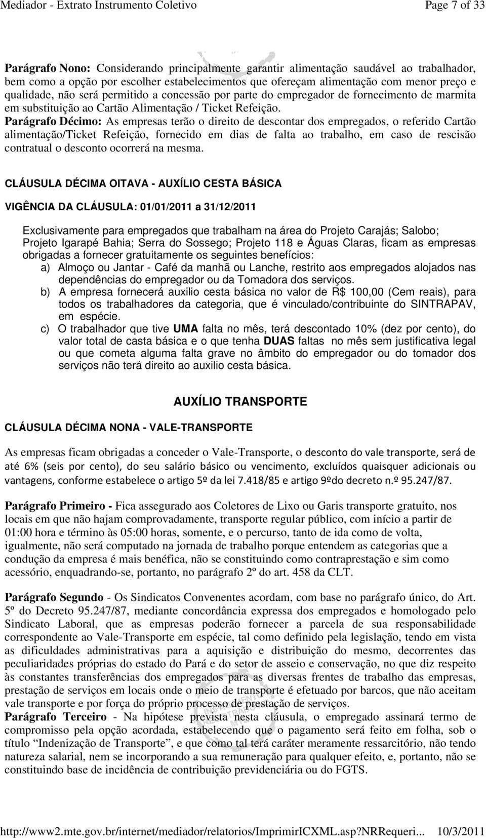 Parágrafo Décimo: As empresas terão o direito de descontar dos empregados, o referido Cartão alimentação/ticket Refeição, fornecido em dias de falta ao trabalho, em caso de rescisão contratual o