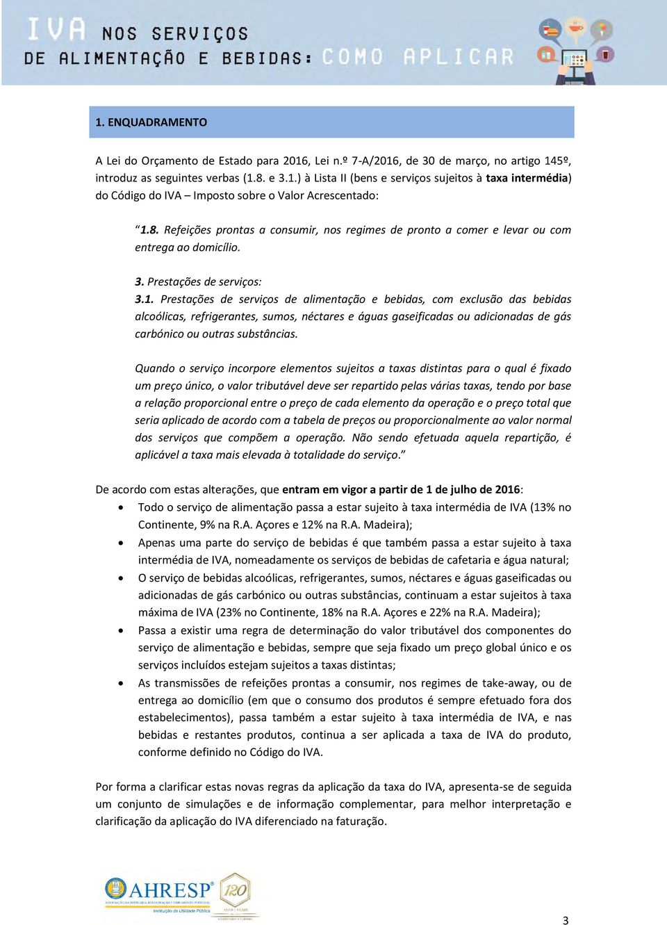 Prestações de serviços de alimentação e bebidas, com exclusão das bebidas alcoólicas, refrigerantes, sumos, néctares e águas gaseificadas ou adicionadas de gás carbónico ou outras substâncias.