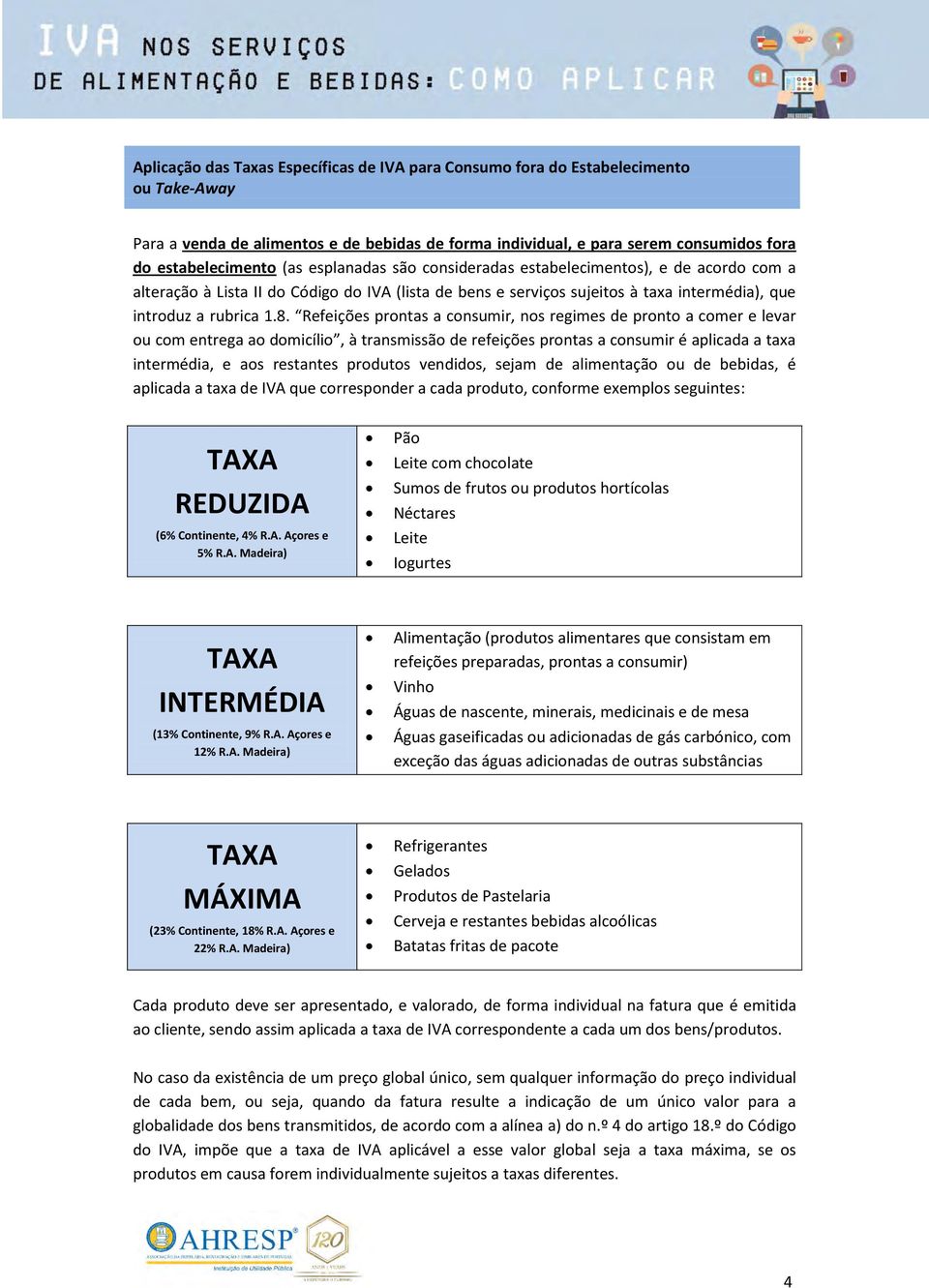 Refeições prontas a consumir, nos regimes de pronto a comer e levar ou com entrega ao domicílio, à transmissão de refeições prontas a consumir é aplicada a taxa intermédia, e aos restantes produtos