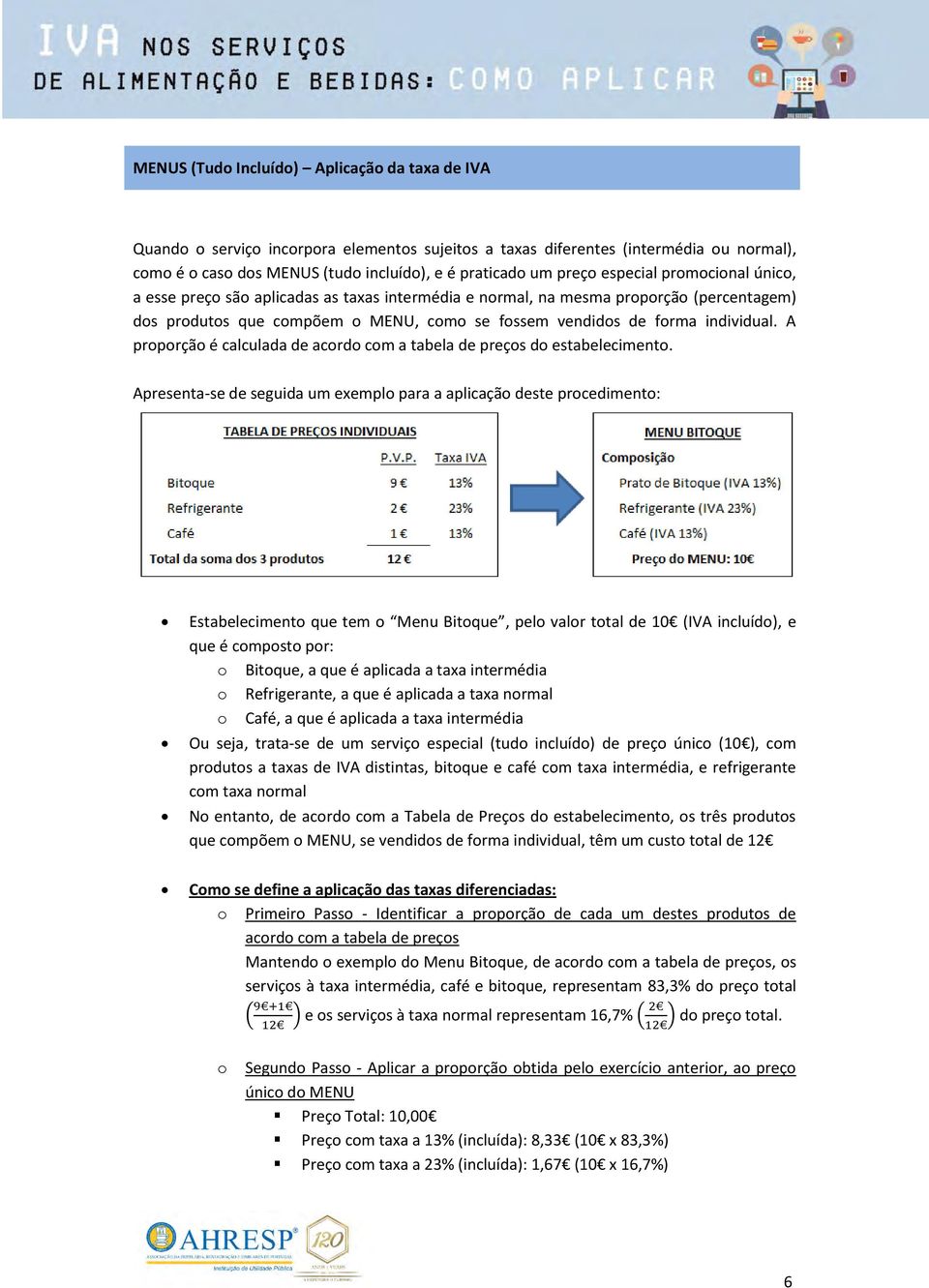 A proporção é calculada de acordo com a tabela de preços do estabelecimento.