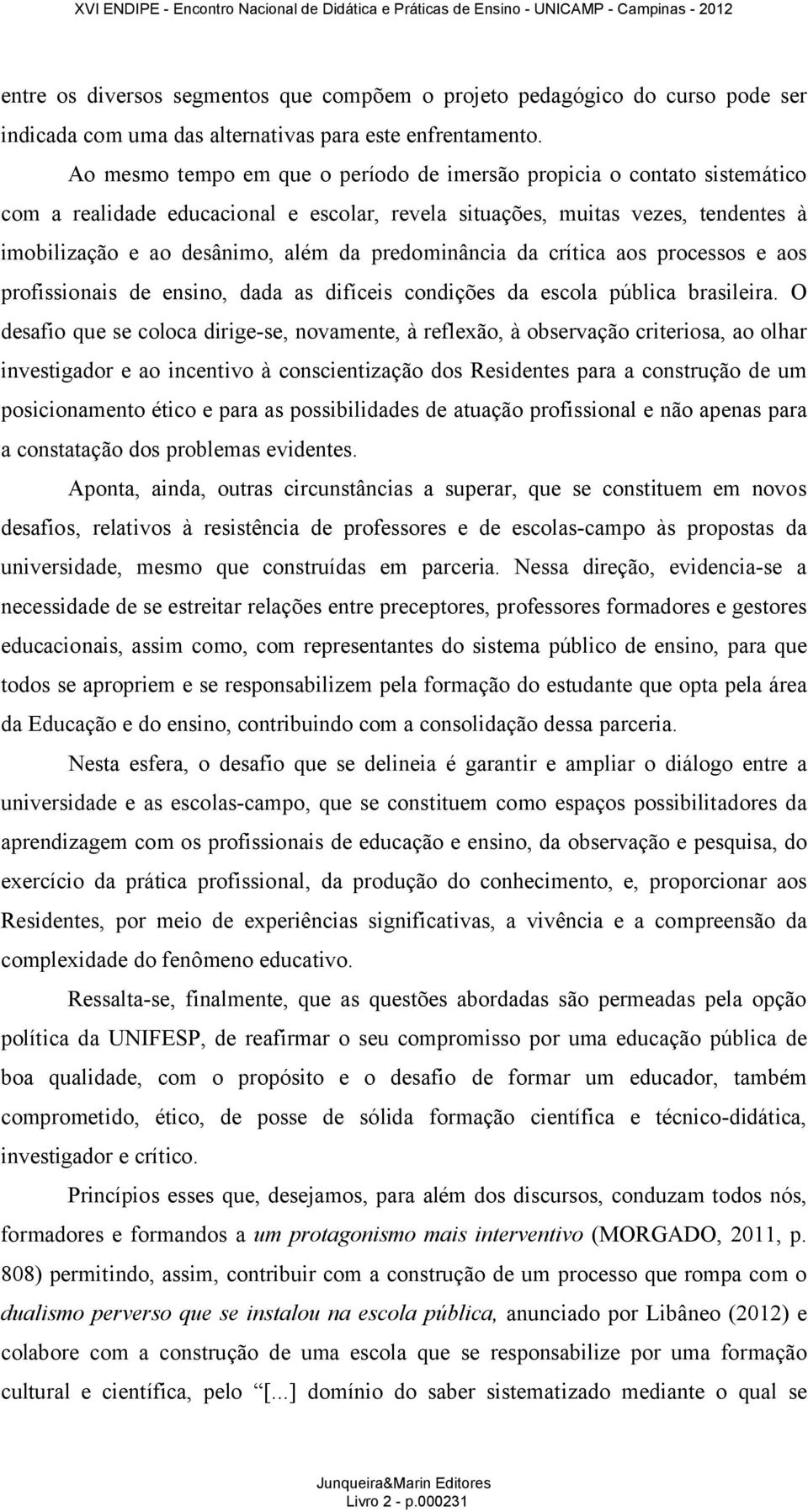 predominância da crítica aos processos e aos profissionais de ensino, dada as difíceis condições da escola pública brasileira.