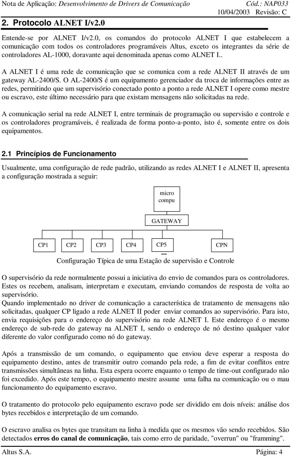 apenas como ALNET I.. A ALNET I é uma rede de comunicação que se comunica com a rede ALNET II através de um gateway AL-2400/S.