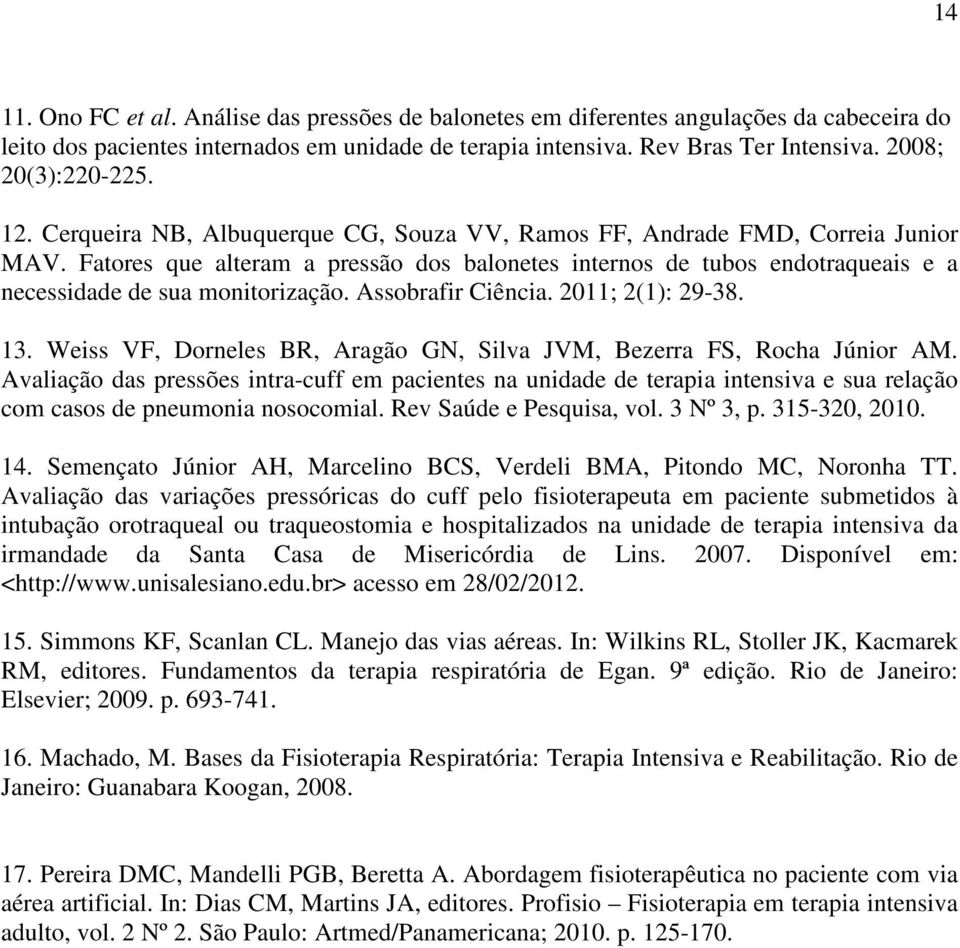 Fatores que alteram a pressão dos balonetes internos de tubos endotraqueais e a necessidade de sua monitorização. Assobrafir Ciência. 2011; 2(1): 29-38. 13.