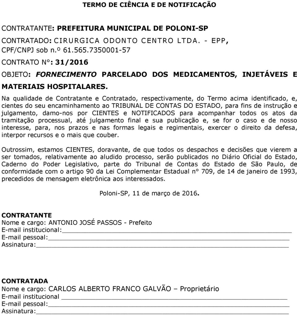 Na qualidade de Contratante e Contratado, respectivamente, do Termo acima identificado, e, cientes do seu encaminhamento ao TRIBUNAL DE CONTAS DO ESTADO, para fins de instrução e julgamento, damo-nos