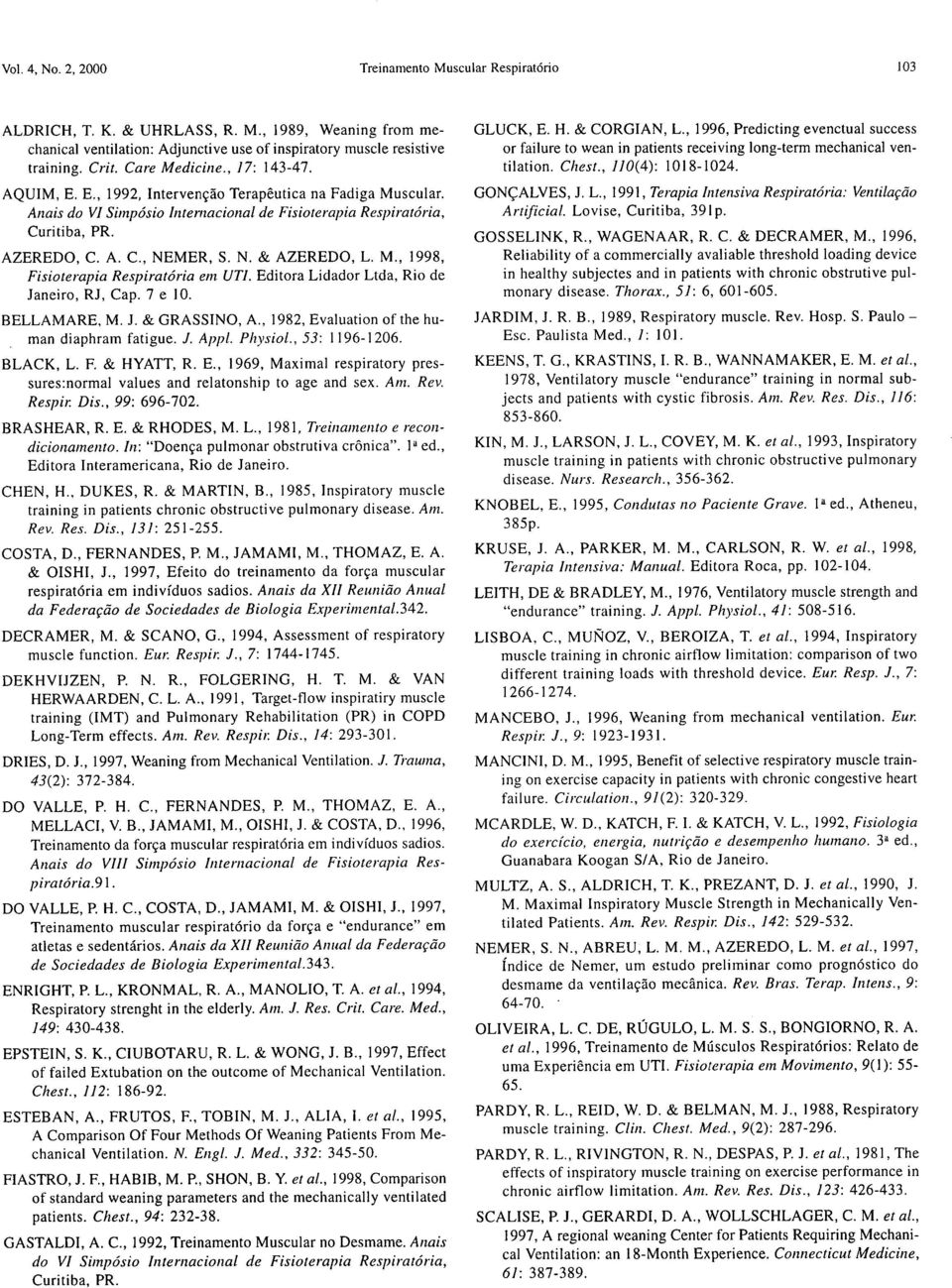 N. & AZEREDO, L. M., 1998, Fisioterapia Respiratória em UTI. Editora Lidador Ltda, Rio de Janeiro, RJ, Cap. 7 e I O. 8ELLAMARE, M. J. & GRASSINO, A., 1982, Evaluation ofthe human diaphram fatigue. 1. Appl.