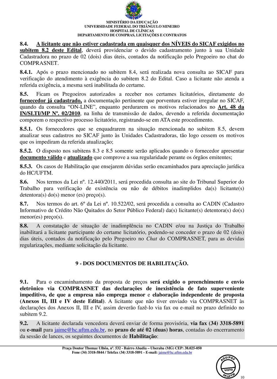 Após o prazo mencionado no subitem 8.4, será realizada nova consulta ao SICAF para verificação do atendimento à exigência do subitem 8.2 do Edital.