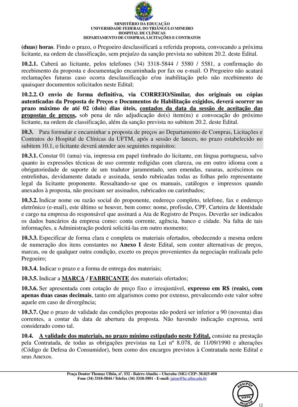 O Pregoeiro não acatará reclamações futuras caso ocorra desclassificação e/ou inabilitação pelo não recebimento de quaisquer documentos solicitados neste Edital; 10.2.