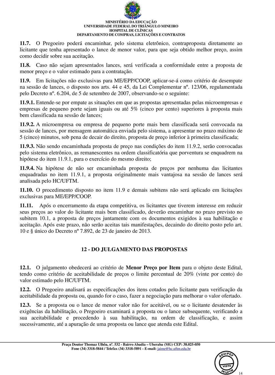 Em licitações não exclusivas para ME/EPP/COOP, aplicar-se-á como critério de desempate na sessão de lances, o disposto nos arts. 44 e 45, da Lei Complementar nº. 123/06, regulamentada pelo Decreto nº.