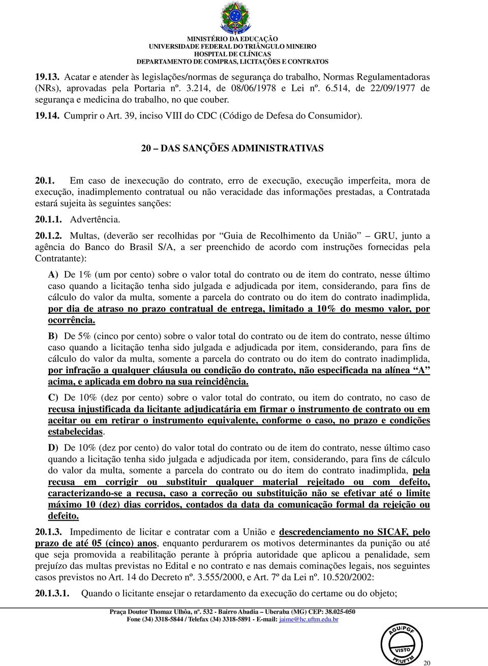 inexecução do contrato, erro de execução, execução imperfeita, mora de execução, inadimplemento contratual ou não veracidade das informações prestadas, a Contratada estará sujeita às seguintes