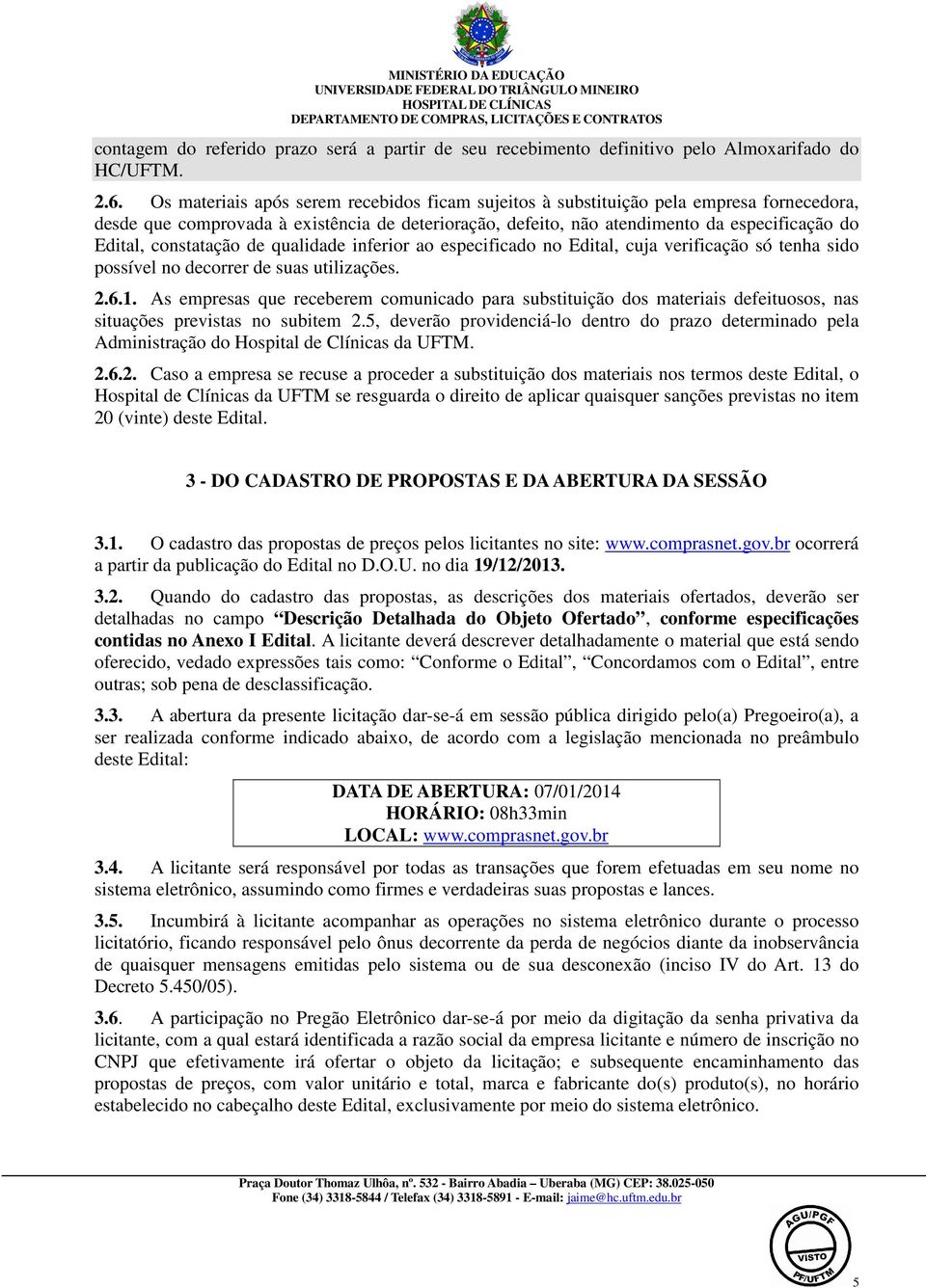 constatação de qualidade inferior ao especificado no Edital, cuja verificação só tenha sido possível no decorrer de suas utilizações. 2.6.1.