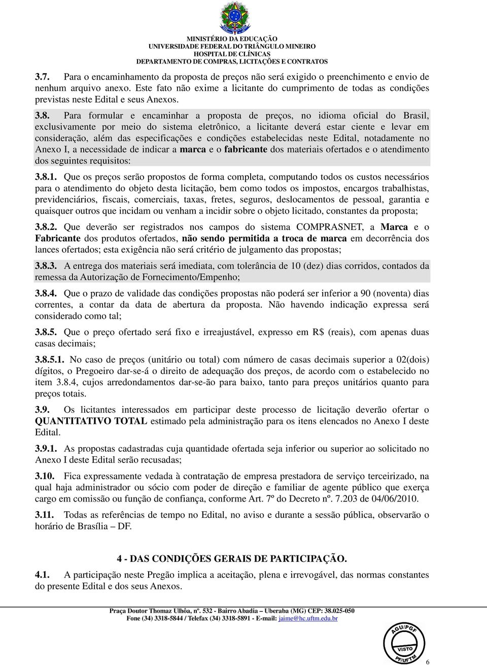 Para formular e encaminhar a proposta de preços, no idioma oficial do Brasil, exclusivamente por meio do sistema eletrônico, a licitante deverá estar ciente e levar em consideração, além das