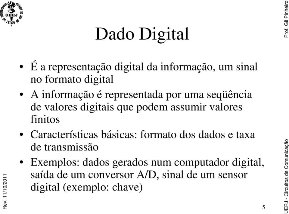 básicas: formato dos dados e taxa de transmissão Exemplos: dados gerados num computador digital, saída