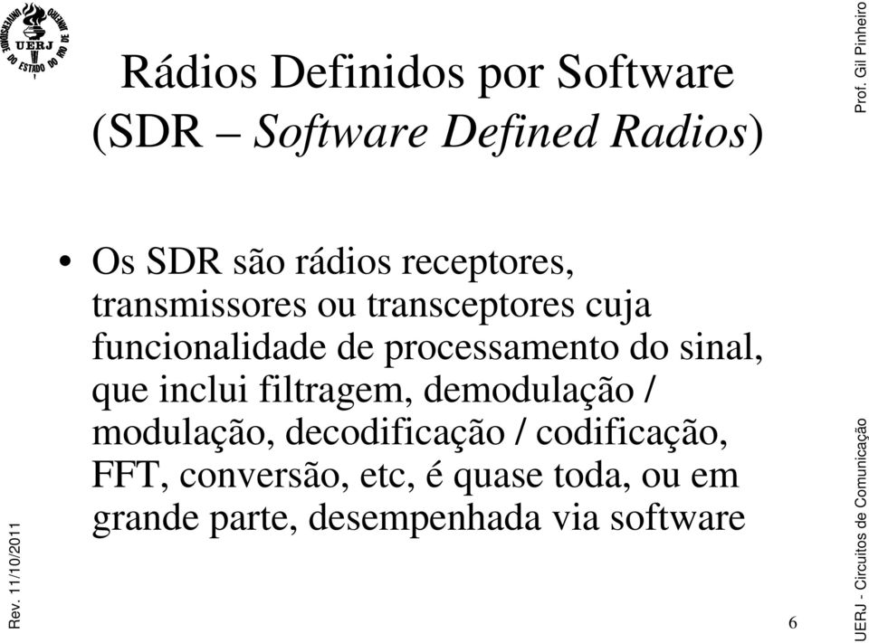 filtragem, demodulação / modulação, decodificação / codificação, FFT, conversão, etc, é quase