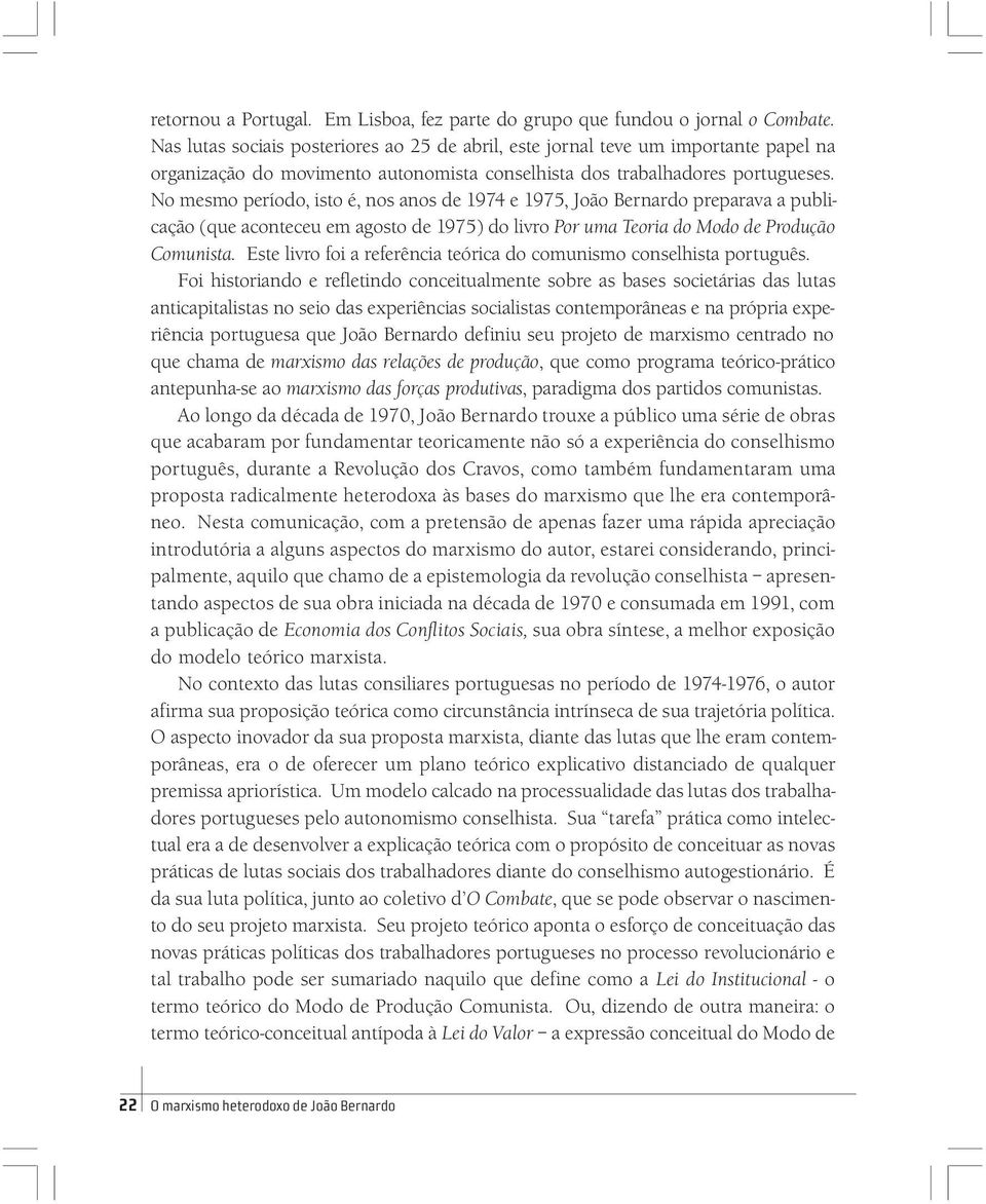 No mesmo período, isto é, nos anos de 1974 e 1975, João Bernardo preparava a publicação (que aconteceu em agosto de 1975) do livro Por uma Teoria do Modo de Produção Comunista.