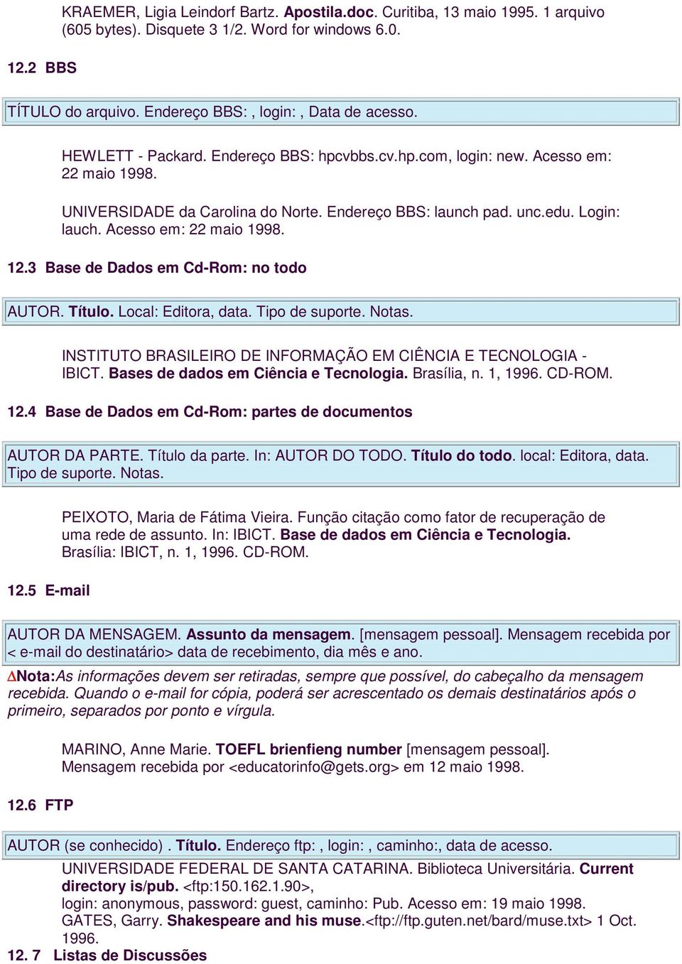 3 Base de Dados em Cd-Rom: no todo AUTOR. Título. Local: Editora, data. Tipo de suporte. Notas. INSTITUTO BRASILEIRO DE INFORMAÇÃO EM CIÊNCIA E TECNOLOGIA - IBICT.