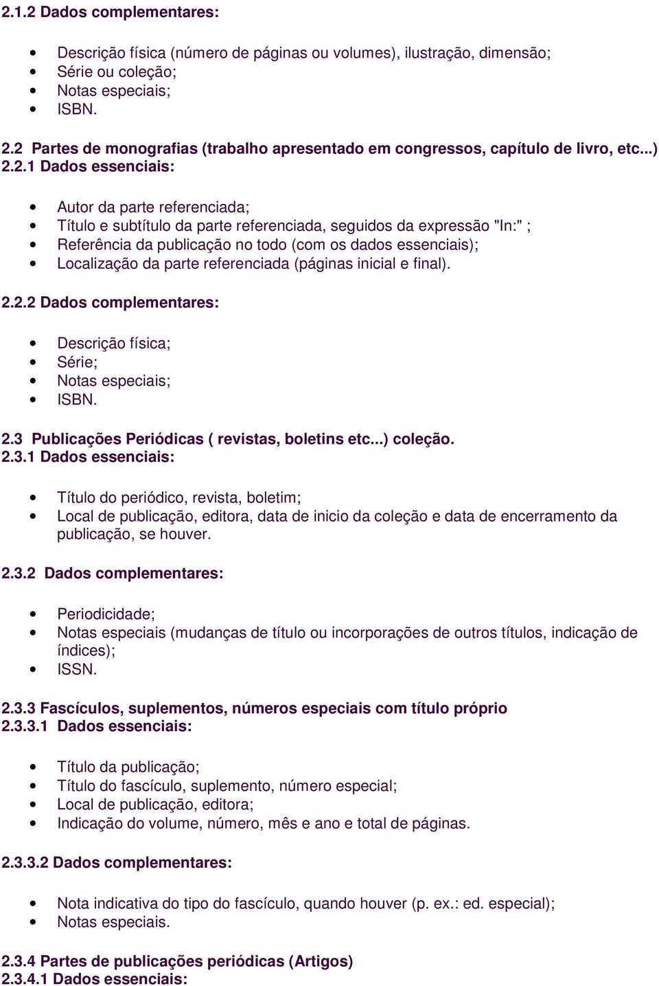 expressão "In:" ; Referência da publicação no todo (com os dados essenciais); Localização da parte referenciada (páginas inicial e final). 2.