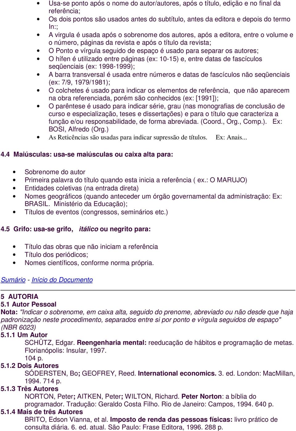 utilizado entre páginas (ex: 10-15) e, entre datas de fascículos seqüenciais (ex: 1998-1999); A barra transversal é usada entre números e datas de fascículos não seqüenciais (ex: 7/9, 1979/1981); O