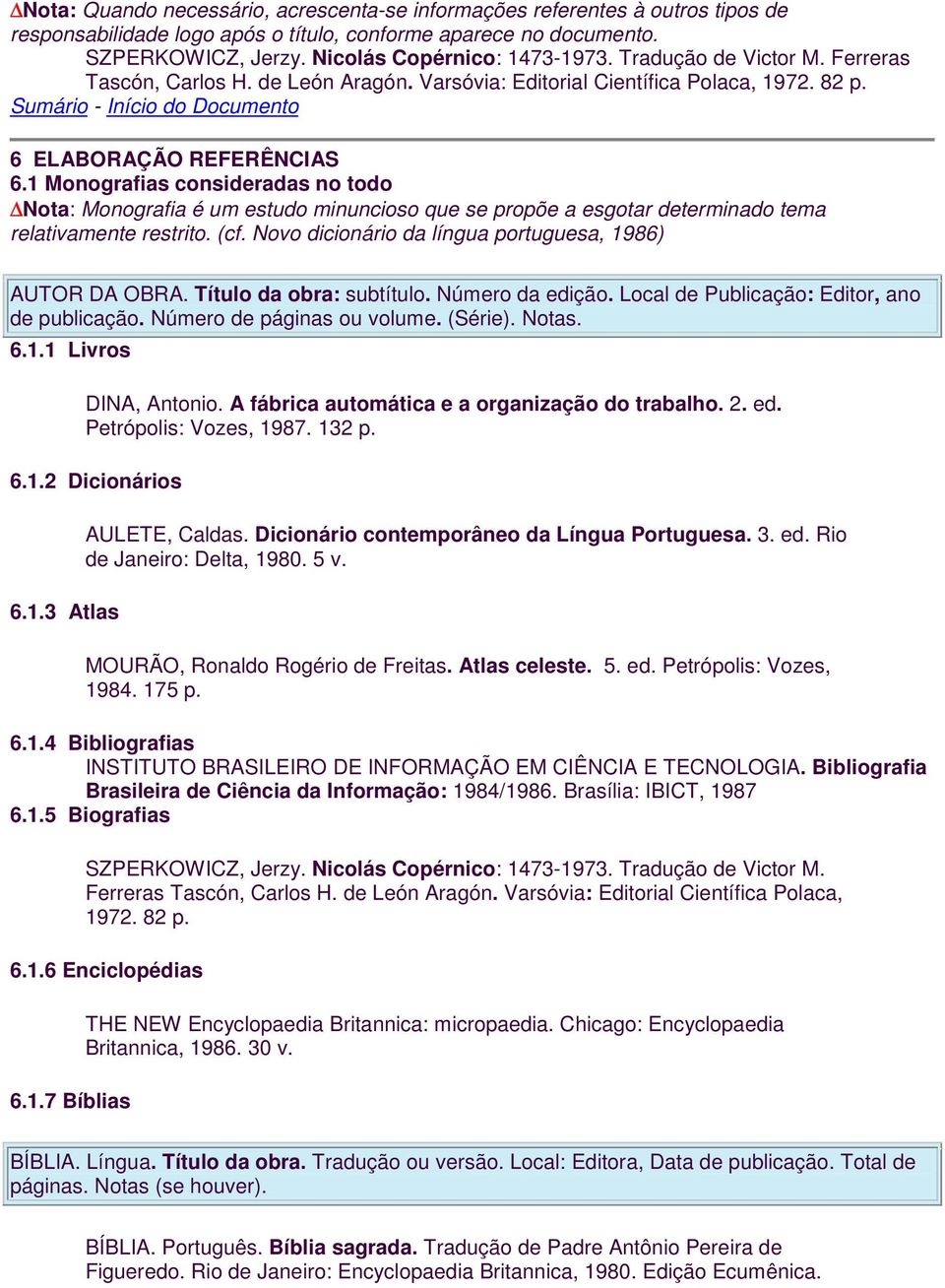 1 Monografias consideradas no todo Nota: Monografia é um estudo minuncioso que se propõe a esgotar determinado tema relativamente restrito. (cf.