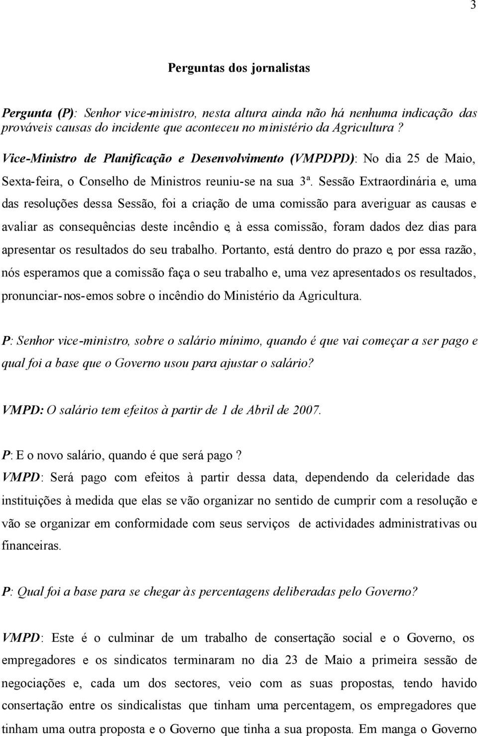 Sessão Extraordinária e, uma das resoluções dessa Sessão, foi a criação de uma comissão para averiguar as causas e avaliar as consequências deste incêndio e, à essa comissão, foram dados dez dias