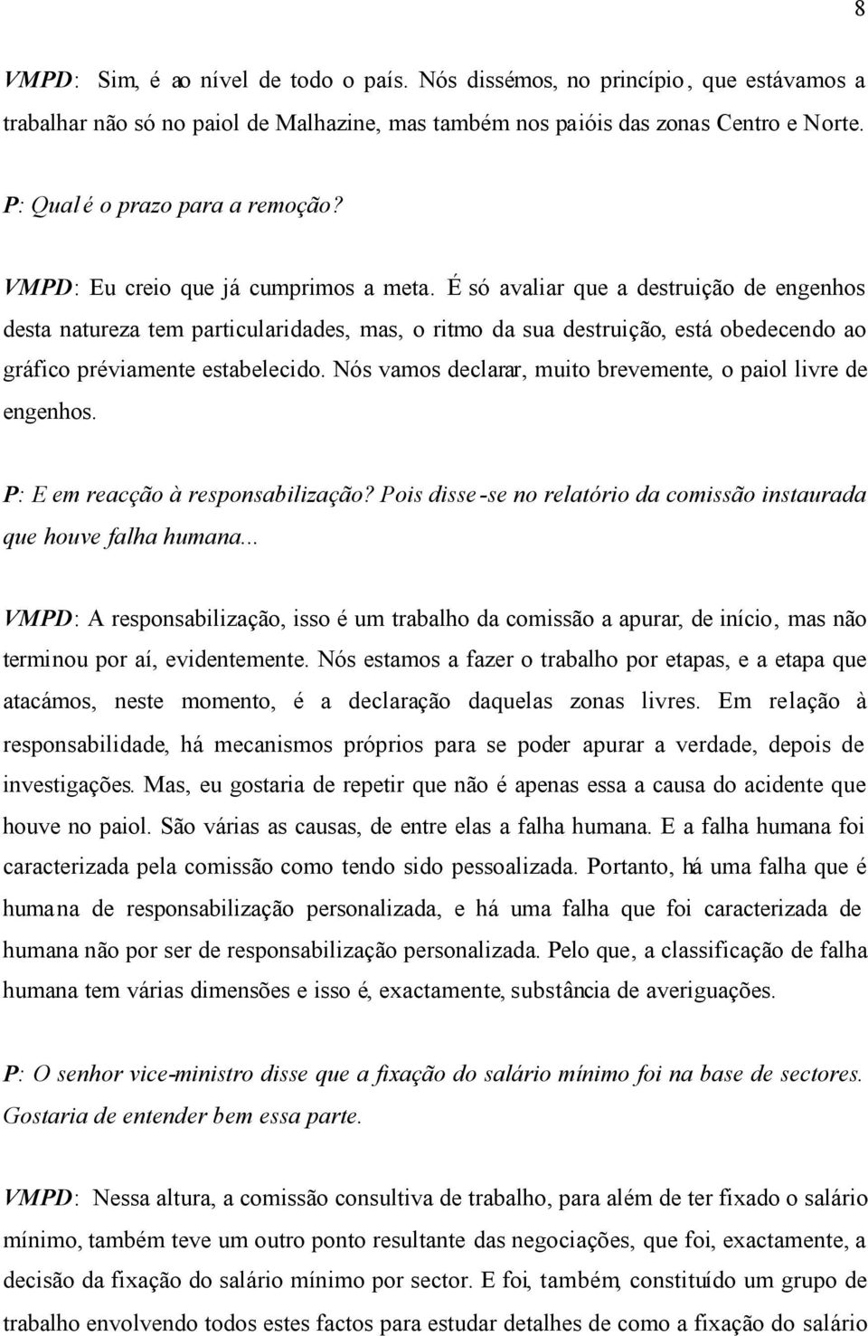 É só avaliar que a destruição de engenhos desta natureza tem particularidades, mas, o ritmo da sua destruição, está obedecendo ao gráfico préviamente estabelecido.