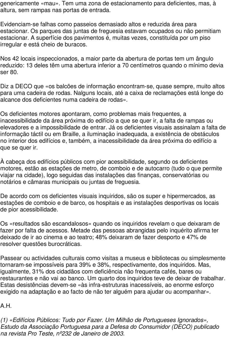 A superfície dos pavimentos é, muitas vezes, constituída por um piso irregular e está cheio de buracos.