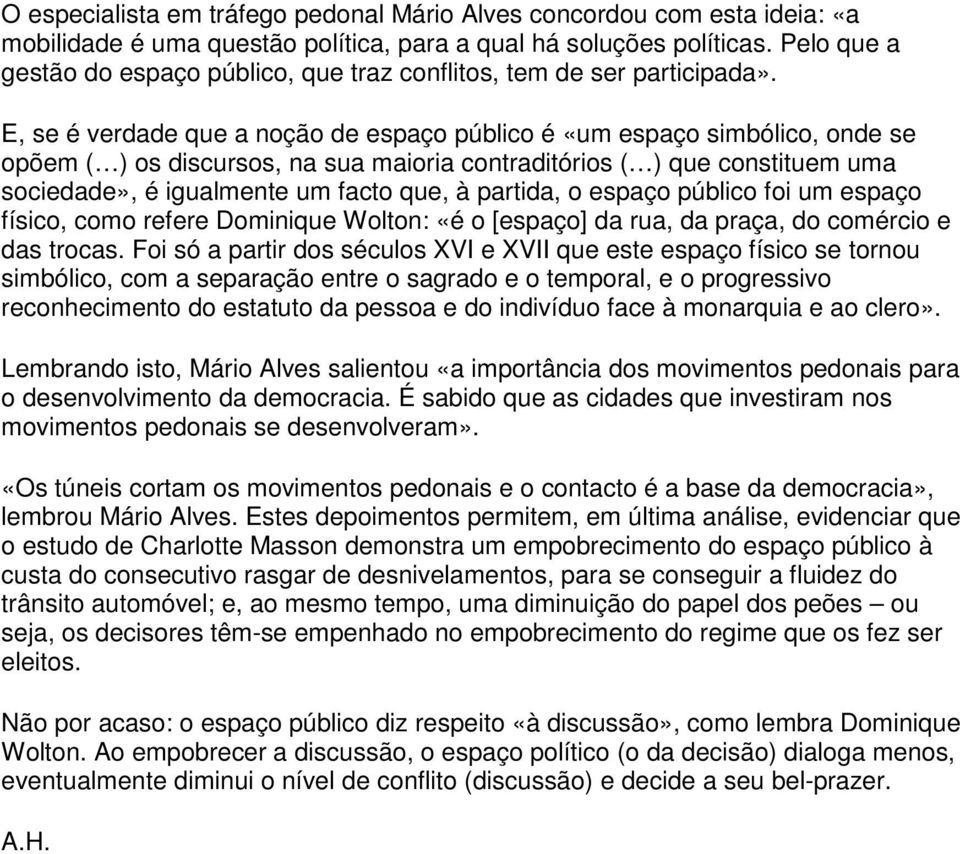 E, se é verdade que a noção de espaço público é «um espaço simbólico, onde se opõem ( ) os discursos, na sua maioria contraditórios ( ) que constituem uma sociedade», é igualmente um facto que, à