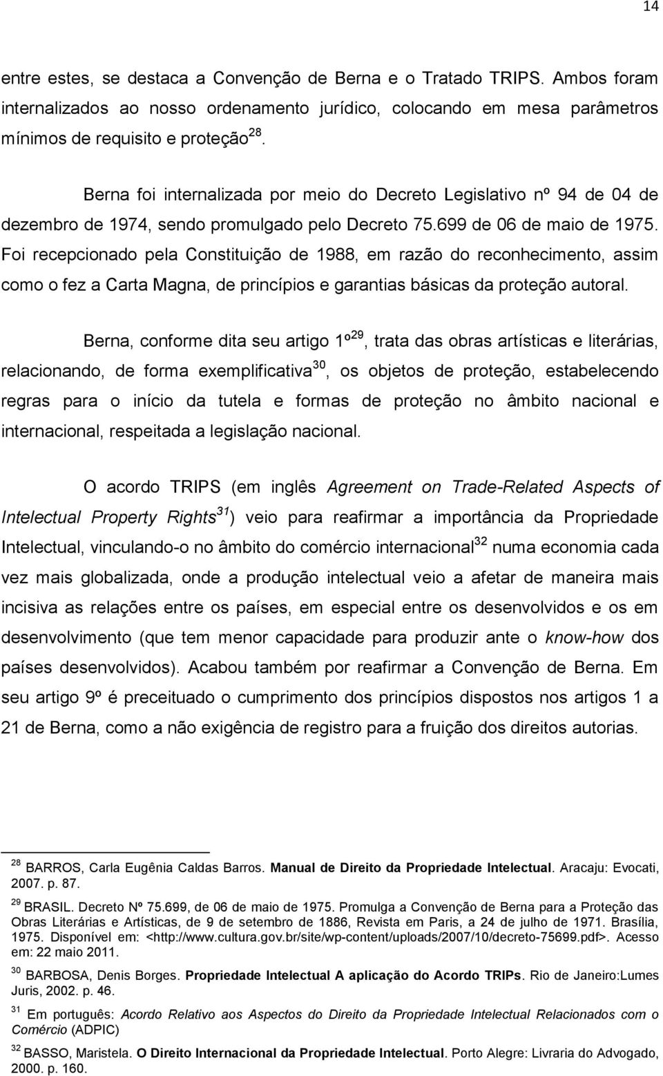 Foi recepcionado pela Constituição de 1988, em razão do reconhecimento, assim como o fez a Carta Magna, de princípios e garantias básicas da proteção autoral.