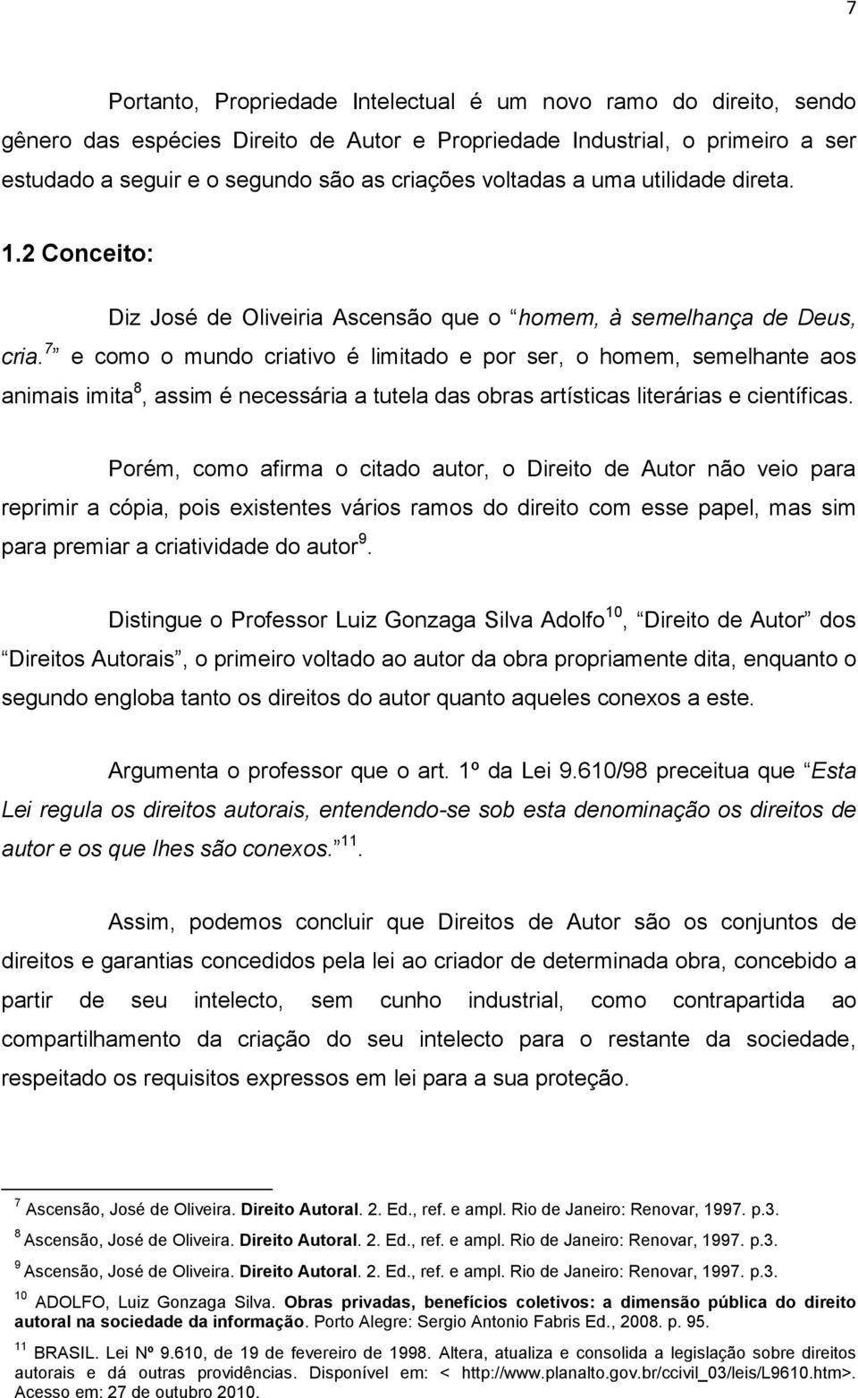 7 e como o mundo criativo é limitado e por ser, o homem, semelhante aos animais imita 8, assim é necessária a tutela das obras artísticas literárias e científicas.