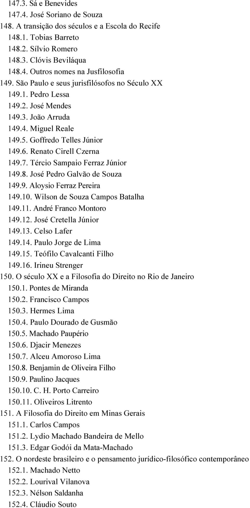 Tércio Sampaio Ferraz Júnior 149.8. José Pedro Galvão de Souza 149.9. Aloysio Ferraz Pereira 149.10. Wilson de Souza Campos Batalha 149.11. André Franco Montoro 149.12. José Cretella Júnior 149.13.