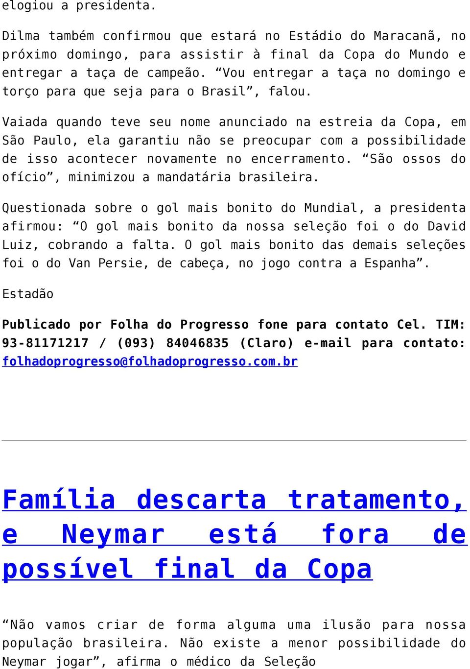 Vaiada quando teve seu nome anunciado na estreia da Copa, em São Paulo, ela garantiu não se preocupar com a possibilidade de isso acontecer novamente no encerramento.