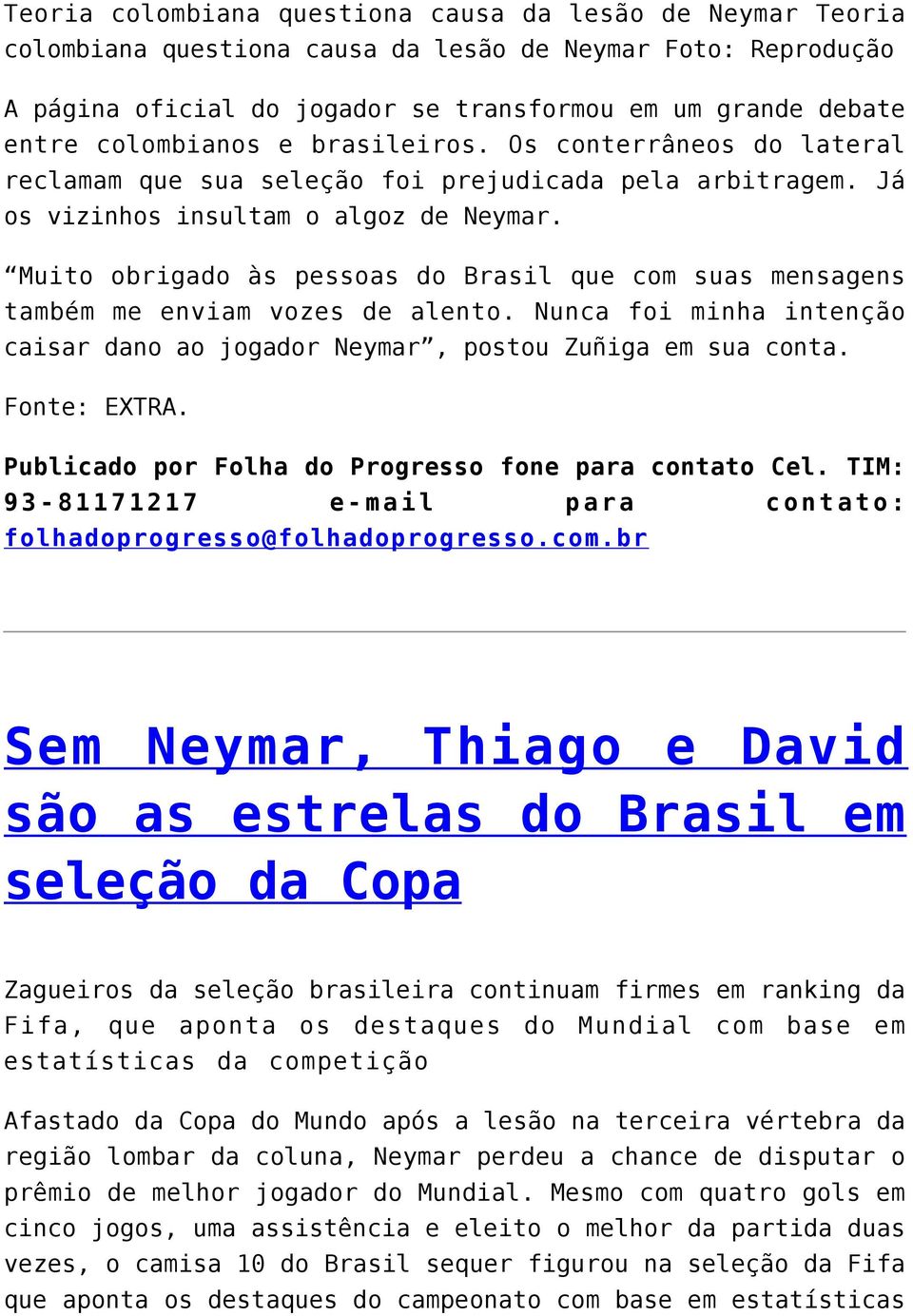 Muito obrigado às pessoas do Brasil que com suas mensagens também me enviam vozes de alento. Nunca foi minha intenção caisar dano ao jogador Neymar, postou Zuñiga em sua conta. Fonte: EXTRA.