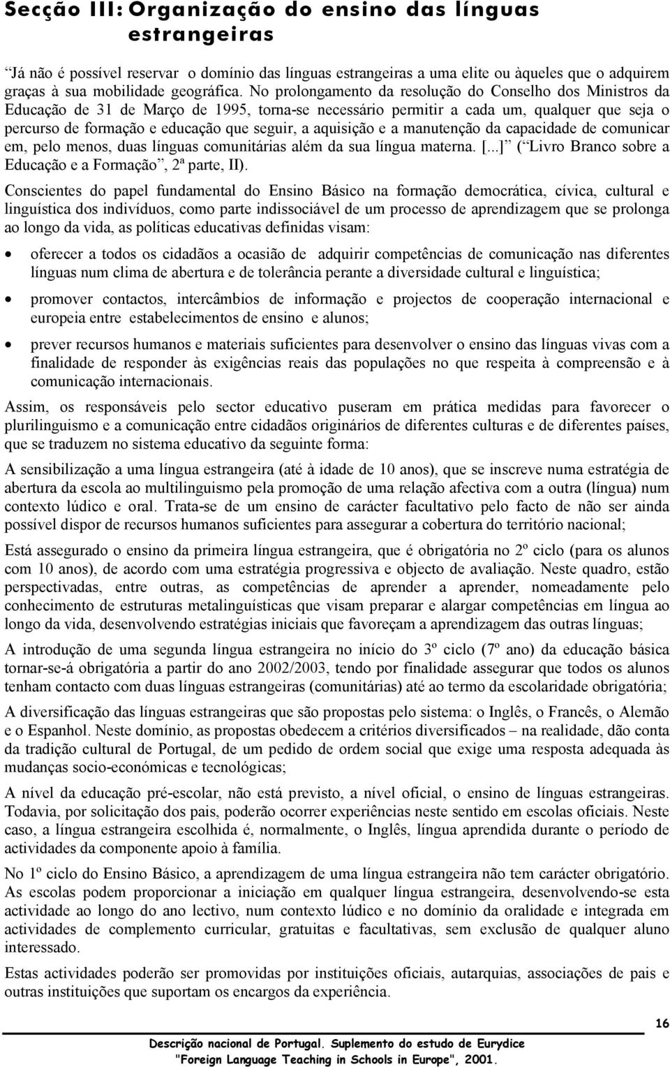 aquisição e a manutenção da capacidade de comunicar em, pelo menos, duas línguas comunitárias além da sua língua materna. [...] ( Livro Branco sobre a Educação e a Formação, 2ª parte, II).