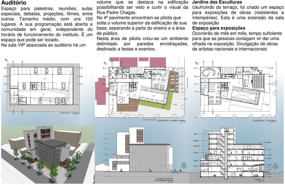 Na sala VIP associada ao auditório há um volume que se destaca na edificação possibilitando ser visto e curtir o visual da Rua Padre Chagas.