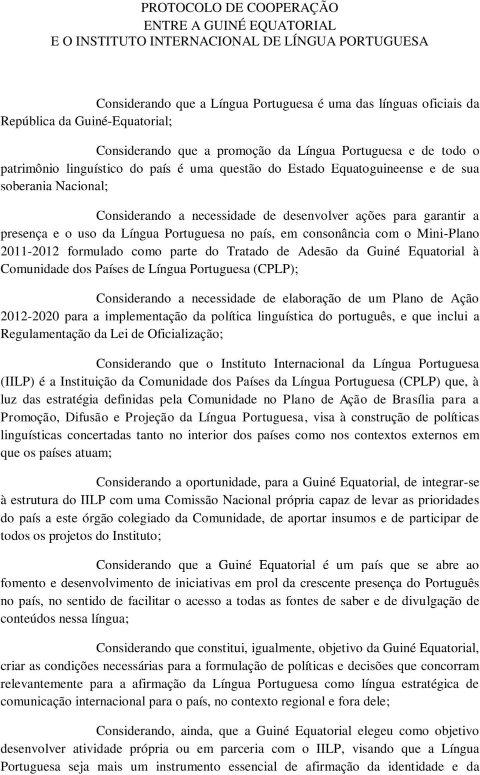 desenvolver ações para garantir a presença e o uso da Língua Portuguesa no país, em consonância com o Mini-Plano 2011-2012 formulado como parte do Tratado de Adesão da Guiné Equatorial à Comunidade