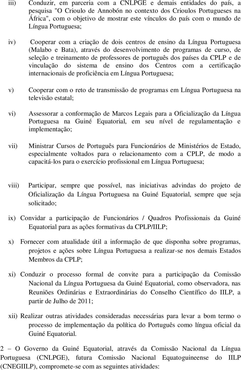 treinamento de professores de português dos países da CPLP e de vinculação do sistema de ensino dos Centros com a certificação internacionais de proficiência em Língua Portuguesa; v) Cooperar com o